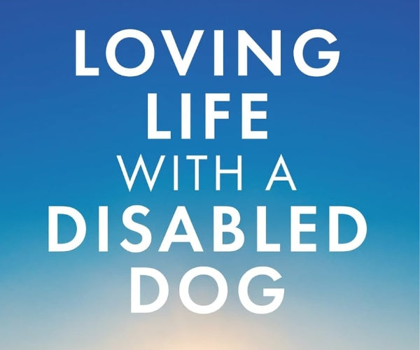 Jane White’s Loving Life With a Disabled Dog - An Owner’s Guide to Management of a Spinal Injury